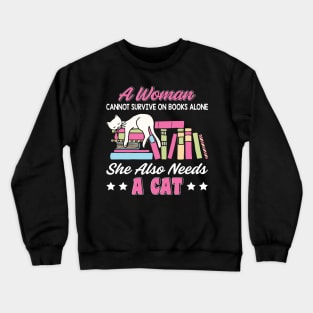 Funny Cats Cute Kitty Cat And Books Lover Quotes Design:A Women Cannot Survive On Books Alone She Also Needs A Cat Sarcastic Kitten Gift Crewneck Sweatshirt